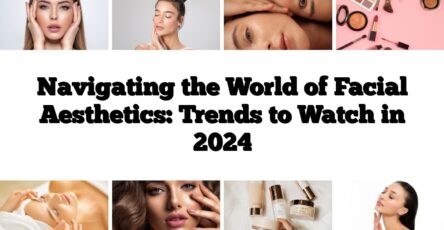 Navigating the World of Facial Aesthetics: Trends to Watch in 2024