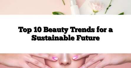 Top 10 Beauty Trends for a Sustainable Future