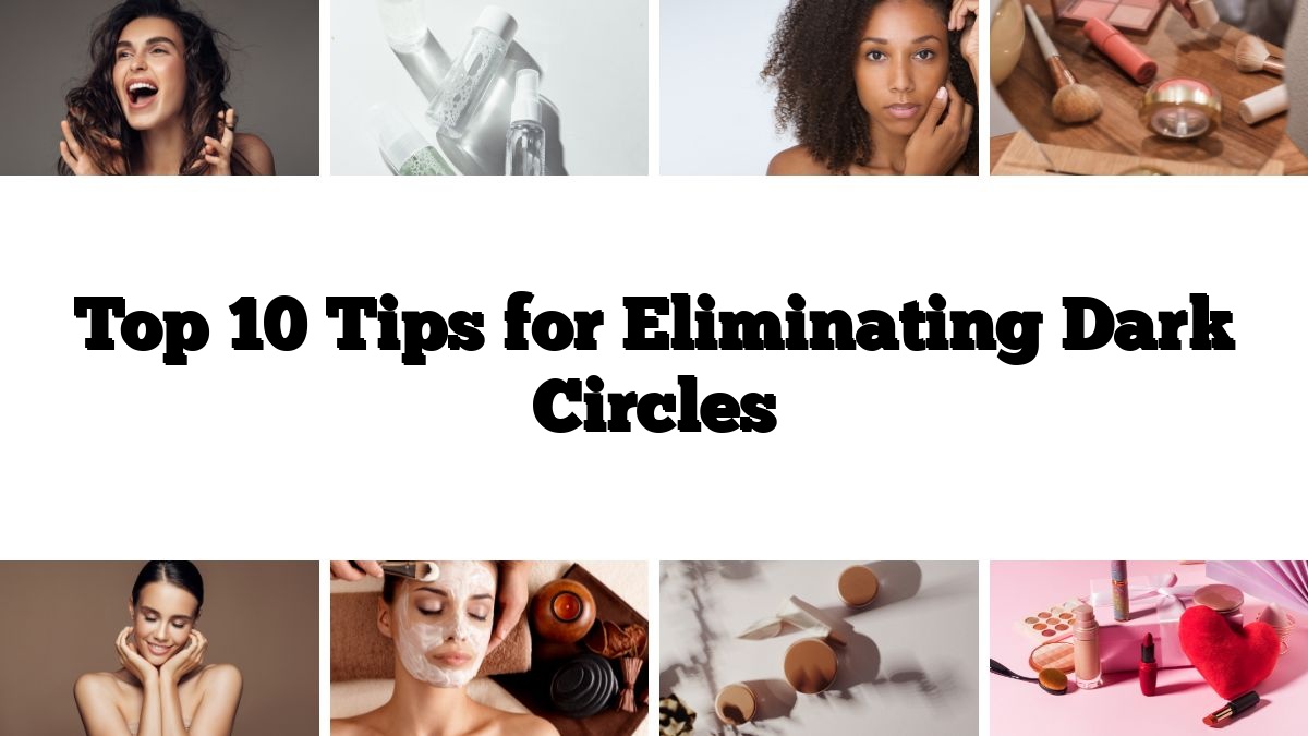 Top 10 Tips for Eliminating Dark Circles
